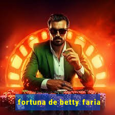 fortuna de betty faria